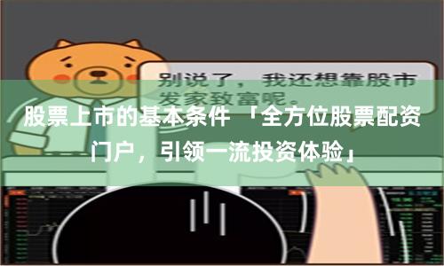 股票上市的基本条件 「全方位股票配资门户,引领一流投资体验」