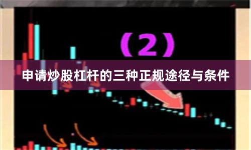 申请炒股杠杆的三种正规途径与条件