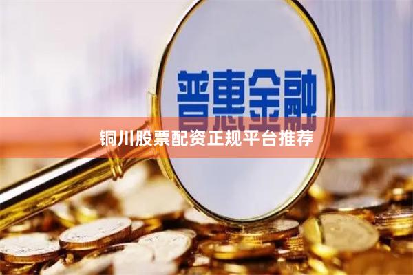 铜川股票配资正规平台推荐