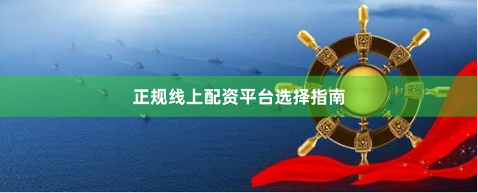 正规线上配资平台选择指南